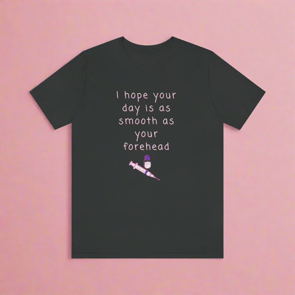 Botox tee, I hope your day is as smooth as your forhead, Medical injector, botox nurse, fillers, plastic surgery, dermatology, med spa, esthetician