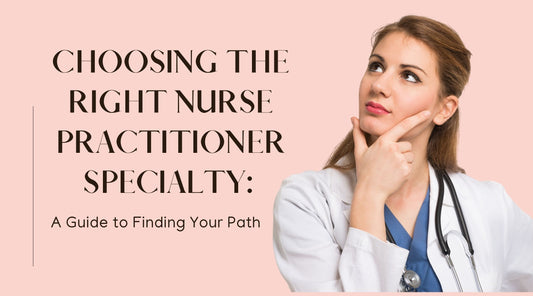 Choosing the Right Nurse Practitioner Specialty: A Guide to Finding Your Path