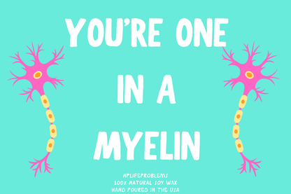 You're one in a MYELIN candle, great gift for those working in science or healthcare! Neurology, neurosurgery, neuroscience.